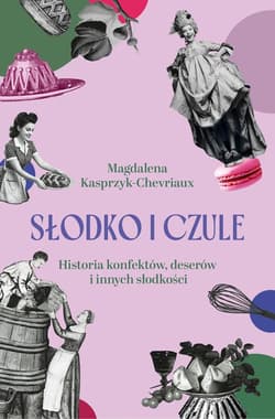 Słodko i czule. Historia konfektów, deserów i innych słodkości - ebook
