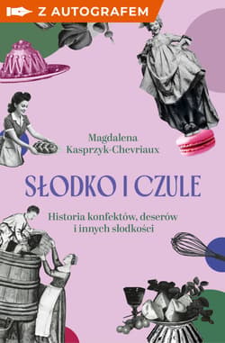 Słodko i czule. Historia konfektów, deserów i innych słodkości - książka z autografem - Magdalena Kasprzyk-Chevriaux