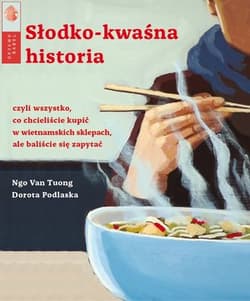 Słodko-kwaśna historia czyli wszystko co chcielibyście kupić w wietnamskich sklepach, ale baliście się zapytać - Tuong Ngo Van, Podlaska Dorota