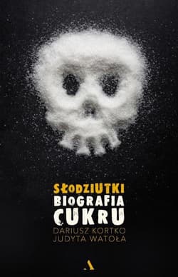 Słodziutki Biografia cukru - Dariusz Kortko, Judyta Watoła