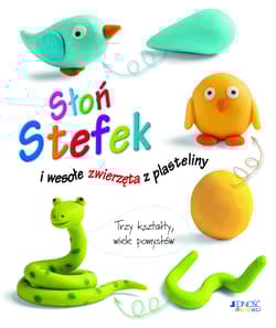 Słoń Stefek i wesołe zwierzęta z plasteliny  Trzy kształty wiele pomysłów - Bernadette Cuxart