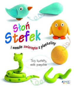Słoń Stefek i wesołe zwierzęta z plasteliny  Trzy kształty wiele pomysłów - Bernadette Cuxart