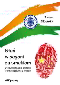 Słoń w pogoni za smokiem Stosunki indyjsko-chińskie w zmieniającym się świecie - Tomasz Okraska