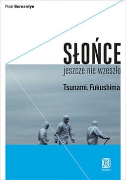 Słońce jeszcze nie wzeszło. Tsunami. Fukushima - ebook - Piotr Bernardyn