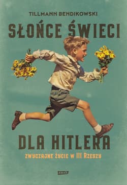 Słońce świeci dla Hitlera. Zwyczajne życie w III Rzeszy - Tillmann Bendikowski