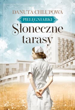 Słoneczne tarasy. Pielęgniarki. Tom 1 - Danuta Chlupowa