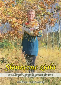 Słoneczne zioła na chrypki, grypki, przeziębienia - Stefania Korżawska