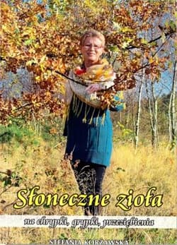Słoneczne zioła na chrypki, grypki, przeziębienia - Stefania Korżawska