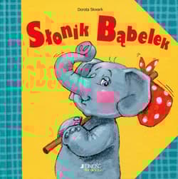 Słonik Bąbelek - Dorota Skwark