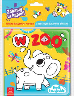 Słonik i przyjaciele. W zoo. Zabawy w kąpieli - Anna Podgórska