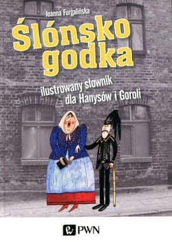 Ślónsko godka. Ilustrowany słownik dla Hanysów i Goroli - Joanna Furgalińska