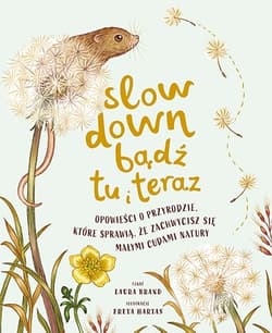 Galeria - zdjęcie nr. 1 - Slow Down. Bądź tu i teraz. Opowieści o przyrodzie, które sprawią, że zachwycisz się małymi cudami natury