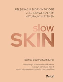 Slow skin. Pielęgnacja skóry w zgodzie z jej indywidualnym naturalnym rytmem - Blanca Bożena Społowicz