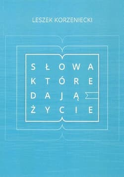 Słowa, które darzą życiem - Leszek Korzeniecki