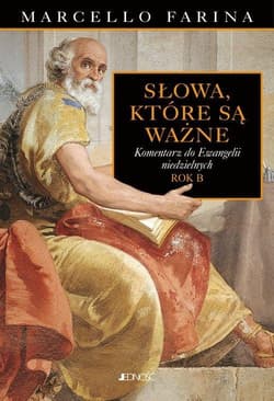 Słowa które są ważne Komentarze do Ewangelii niedzielnych Rok B - Farina Marcello