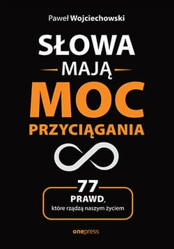 Słowa mają moc przyciągania. 77 prawd, które rządzą naszym życiem