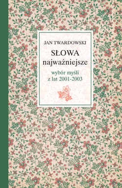 Słowa najważniejsze Wybór myśli z lat 2001-2003 ks. Jan Twardowski w wyborze i opracowaniu Aleksandry Iwanowskiej - Jan Twardowski
