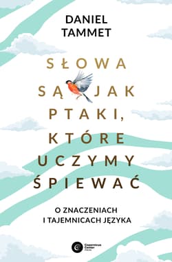 Słowa są jak ptaki które uczymy śpiewać O znaczeniach i tajemnicach języka - Daniel Tammet