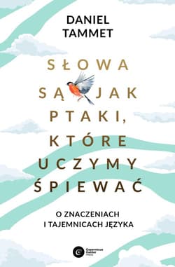 Słowa są jak ptaki które uczymy śpiewać O znaczeniach i tajemnicach języka - Daniel Tammet