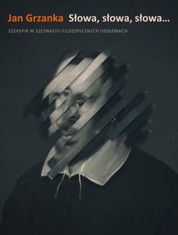 Słowa, słowa, słowa...Szekspir w szesnastu filozoficznych odsłonach - Jan Grzanka