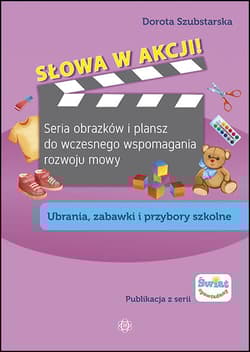 Słowa w akcji! Seria obrazków i plansz do wczesnego wspomagania rozwoju mowy. Ubrania, zabawki, przybory szkolne - Dorota Szubstarska