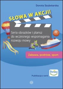 Słowa w akcji! Seria obrazków i plansz do wczesnego wspomagania rozwoju mowy Zabawa, podróże, sport - Dorota Szubstarska