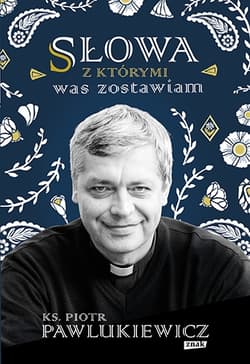 Słowa, z którymi was zostawiam - Piotr   Pawlukiewicz