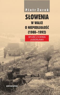 Słowenia w walce o niepodległość (1980-1992) Wyjść z cienia Jugosławii - Piotr Żurek