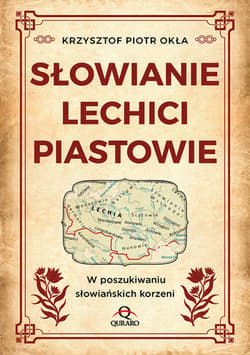 Słowianie, Lechici, Piastowie W poszukiwaniu słowiańskich korzeni - Krzysztof Okła