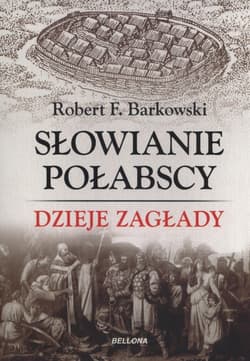 Słowianie Połabscy. Dzieje zagłady - Robert F. Barkowski