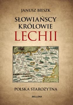 Słowiańscy królowie Lechii. Polska starożytna - Janusz  Bieszk