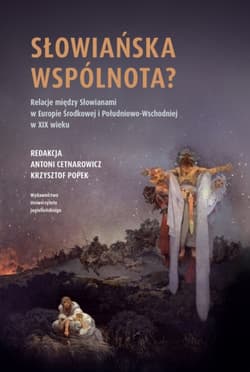Słowiańska wspólnota? Relacje między Słowianami w Europie Środkowej i Południowo-Wschodniej w XIX w. - Opracowanie Zbiorowe