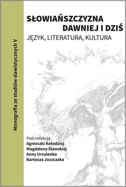 Słowiańszczyzna dawniej i dziś. Język, literatura, kultura Tom 5 - Kołodziej A., Ślawska M., Ursulenko A., Juszczak B