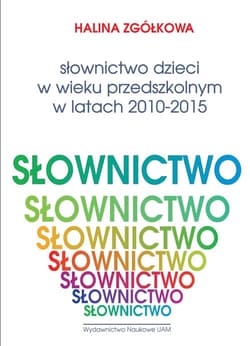 Słownictwo dzieci w wieku przedszkolnym w latach 2010-2015 Listy frekwencyjne - Halina Zgółkowa