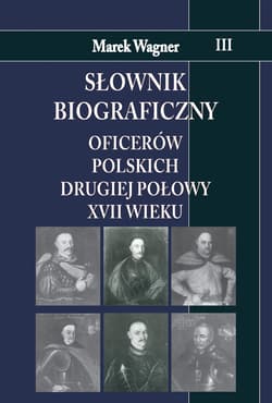 Słownik biograficzny oficerów polskich drugiej połowy XVII w. Tom 3 - Marek Wagner