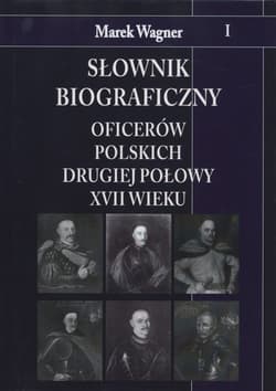 Słownik biograficzny oficerów polskich drugiej połowy XVII wieku - Marek Wagner