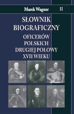 Słownik biograficzny oficerów polskich drugiej połowy XVII wieku Tom 2 - Marek Wagner