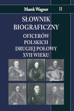 Słownik biograficzny oficerów polskich drugiej połowy XVII wieku Tom 2 - Marek Wagner