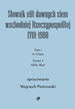 Słownik elit dawnych ziem wschodniej Rzeczypospolitej 1701–1900. Tom 1. Zeszyt 2
