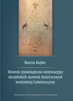 Słownik etymologiczno-motywacyjny ukraińskich nazwisk historycznych wschodniej Lubelszczyzny - Marcin Kojder