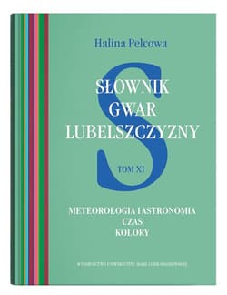 Słownik gwar Lubelszczyzny T.11 Meteorologia... - Halina Pelcowa