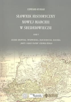 Słownik historyczny Nowej Marchii w średniuwieczu tom 5 Ziemie drawska, świdwińska, złocieniecka, kaliska, „duży i mały pazur” (ziemia ińska) - Edward Rymar