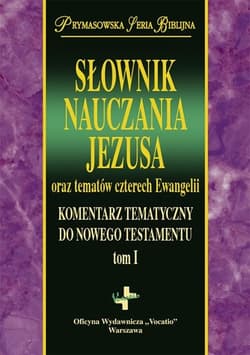 Słownik Nauczania Jezusa oraz tematów czterech Ewangelii Komentarz Tematyczny Do Nowego Testamentu tom 1