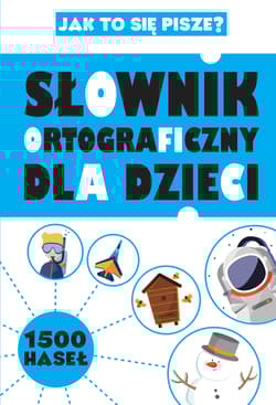 Słownik ortograficzny dla dzieci Jak to się pisze?