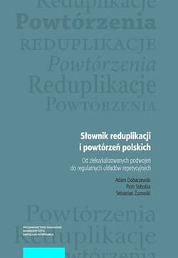 Słownik reduplikacji i powtórzeń polskich Od zleksykalizowanych podwojeń do regularnych układów repetycyjnych - Adam Dobaczewski, Sobotka Piotr, Żurowski Sebastian