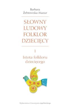 Słowny ludowy folklor dziecięcy Cz.1 Część 1: Istota folkloru dziecięcego - Barbara Żebrowska-Mazur