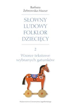 Słowny ludowy folklor dziecięcy Część 2 Wzorce tekstowe wybranych gatunków - Barbara Żebrowska-Mazur