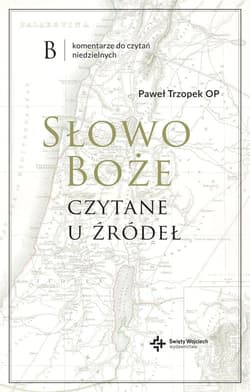 Słowo Boże czytane u źródeł Komentarz do czytań mszalnych.B - Paweł Trzopek