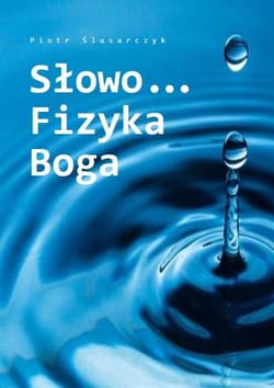 Słowo Fizyka Boga - Ślusarczyk Piotr