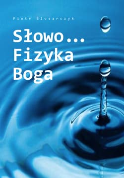 Słowo Fizyka Boga - Ślusarczyk Piotr